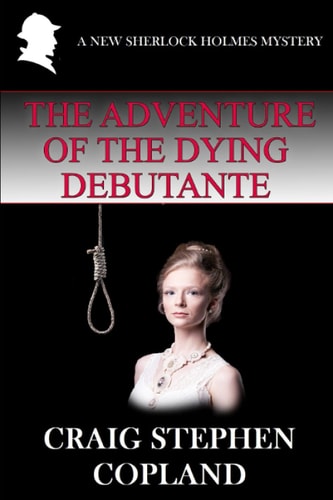 The Adventure of the Dying Debutante A New Sherlock Holmes Mystery