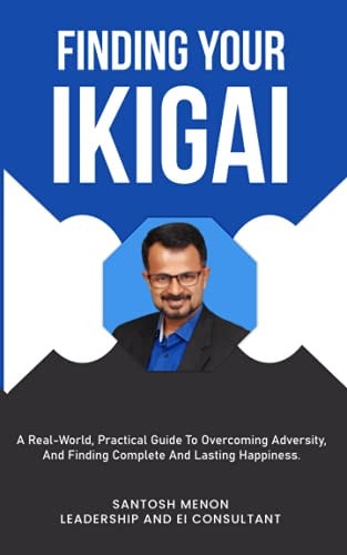 Finding Your Ikigai A Real-World, Practical Guide To Overcoming Adversity, and Finding Complete And Lasting Happiness