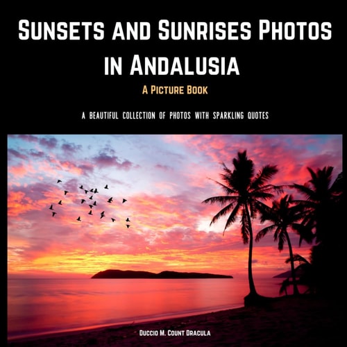 Sunsets and Sunrises Photos in Andalusia. A Picture Book. A Beautiful Collection of Photos with Sparkling Quotes.