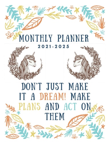 Monthly Planner 2021-2025 Five Year Planner 2021-2025 - Don't Just Make It a Dream! Make Plans and Act on Them