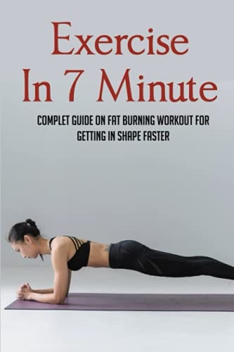 Exercise In 7 Minute Complet Guide On Fat Burning Workout For Getting In Shape Faster: Exercises To Lose Belly Fat