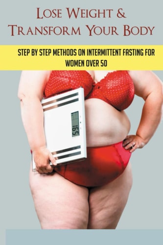Lose Weight & Transform Your Body Step By Step Methods On Intermittent Fasting For Women Over 50: Autophagy Diet Menu