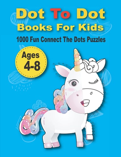 Dot To Dot Books For Kids 1000 Fun Connect The Dots Puzzles Easy Kids Dot To Dot Books Ages 4-6 3-8 3-5 6-8 (Boys & Girls Connect The Dots Activity Books)