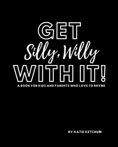 Get Silly, Willy With It! A Book for Kids and Parents who Love to Rhyme
