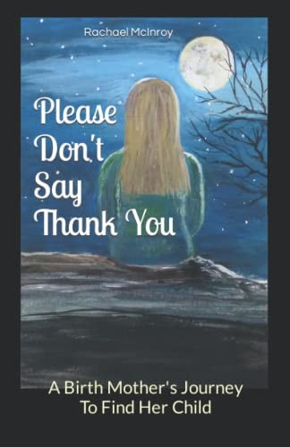 Please Don't Say Thank You A Birth Mother's Journey to Find Her Child
