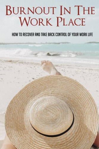 Burnout In The Work Place How To Recover And Take Back Control Of Your Work Life: Feeling Like You Have No Control Over Your Life