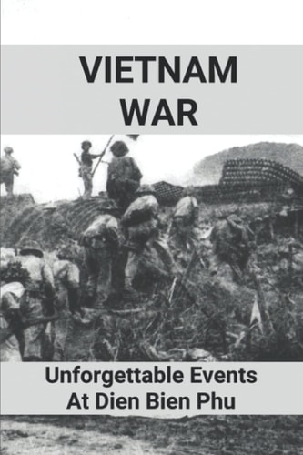 Vietnam War Unforgettable Events At Dien Bien Phu: Battle Of Dien Bien Phu