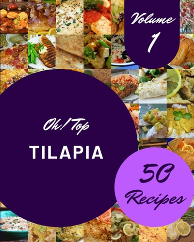 Oh! Top 50 Tilapia Recipes Volume 1 A Tilapia Cookbook Everyone Loves!