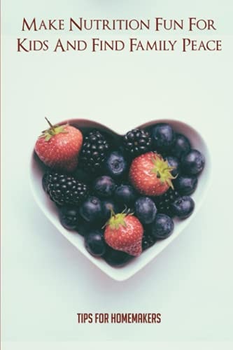 Make Nutrition Fun For Kids And Find Family Peace Tips For Homemakers: Healthy Eating Activities For Kids