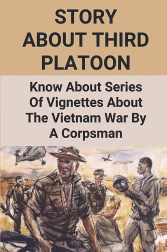 Story About Third Platoon Know About Series Of Vignettes About The Vietnam War By A Corpsman: The Memoir Of The Vietnam War