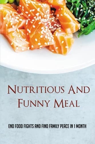 Nutritious And Funny Meal End Food Fights And Find Family Peace In 1 Month: Meal Planning For Family Members Project