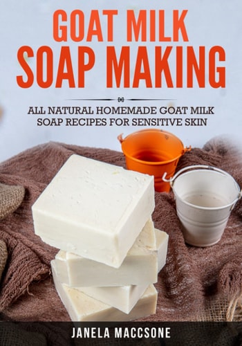 Goat Milk Soap Making All Natural Homemade Goat Milk Soap Recipes for Sensitive Skin