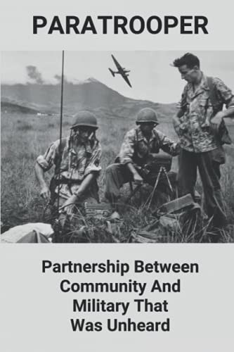 Paratrooper Partnership Between Community And Military That Was Unheard: Helicopter And Ground Combat Action Of The Vietnam War