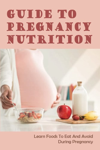 Guide To Pregnancy Nutrition Learn Foods To Eat And Avoid During Pregnancy: Pregnancy Diet Plan