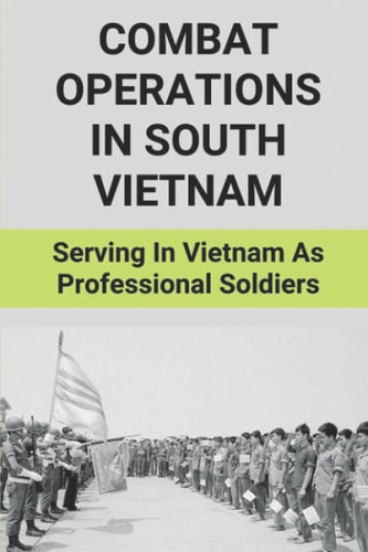 Combat Operations In South Vietnam Serving In Vietnam As Professional Soldiers: Combat Operations In South Vietnam