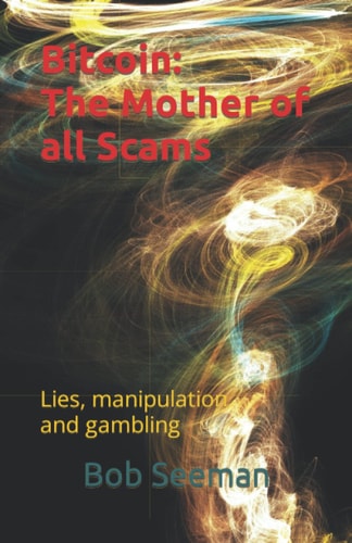Bitcoin The Mother of All Scams: Lies, Manipulation and Gambling