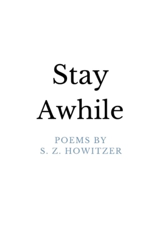 Stay Awhile Poems By S. Z. Howitzer