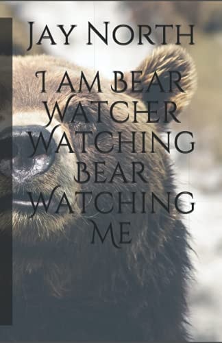 I Am Bear Watcher Watching Bear Watching Me