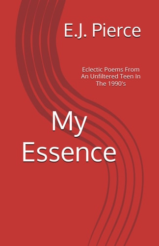My Essence Eclectic Poems from an Unfiltered Teen in the 1990's