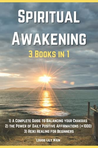 Spiritual Awakening - 3 Books In 1 1) a Complete Guide to Balancing Your Chakras 2) the Power of Daily Positive Affirmations (+1000) 3) Reiki Healing for Beginners