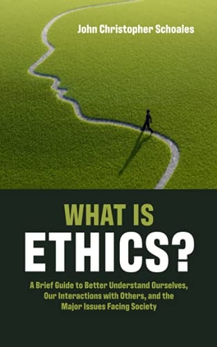 What Is Ethics? A Brief Guide to Better Understand Ourselves, Our Interactions with Others, and the Major Issues Facing Society