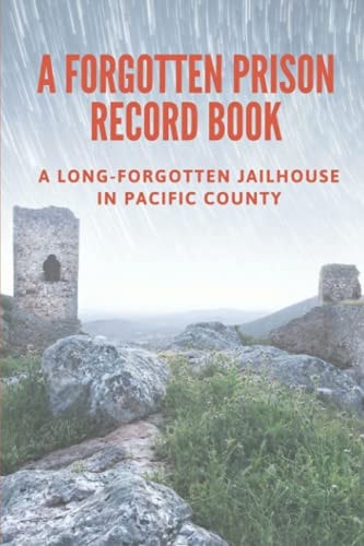 A Forgotten Prison Record Book A Long-Forgotten Jailhouse In Pacific County: The True Crime In Jailhouse