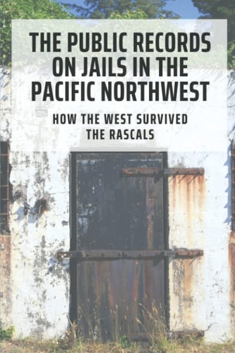 The Public Records On Jails In The Pacific Northwest How The West Survived The Rascals: The Real Life In Jailhouse