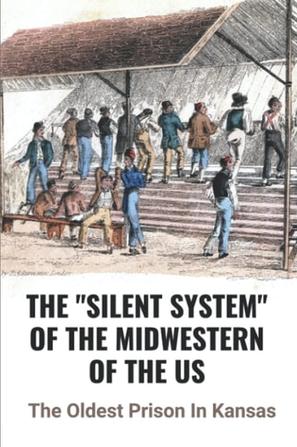 The "Silent System" Of The Midwestern Of The US The Oldest Prison In Kansas: An Important Component Of Prison Life