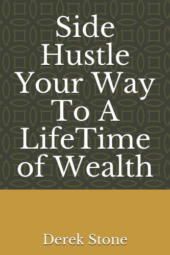 Side Hustle Your Way To A LifeTime of Wealth