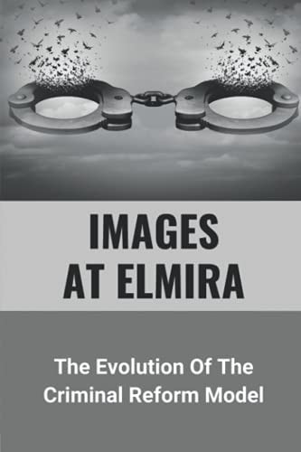 Images At Elmira The Evolution Of The Criminal Reform Model: The Reality Of Elmira Reformatory