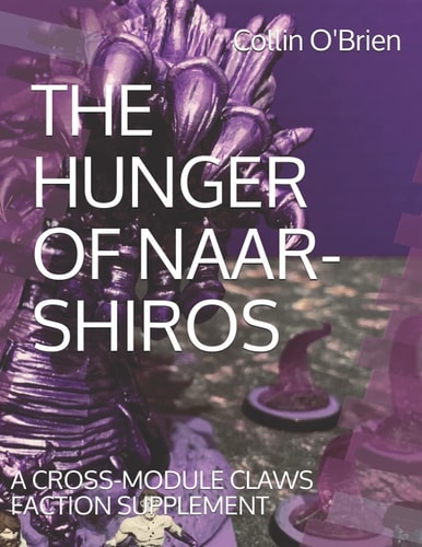The Hunger of Naar-Shiros A Cross-Module Claws Faction Supplement