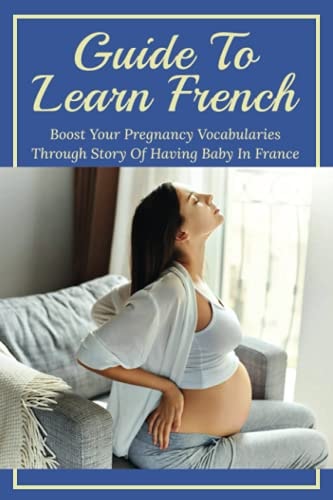 Guide To Learn French Boost Your Pregnancy Vocabularies Through Story Of Having Baby In France: French Vocabulary For Pregnancy