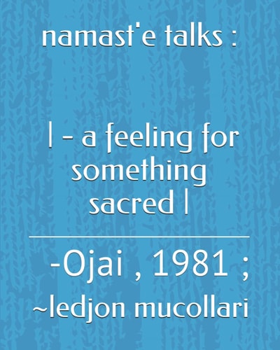 Namast'e Talks - - a Feeling for Something Sacred -: -Ojai, 1981;
