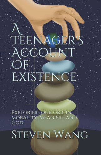 A Teenager's Account of Existence Exploring Our Origin, Morality, Meaning, and God