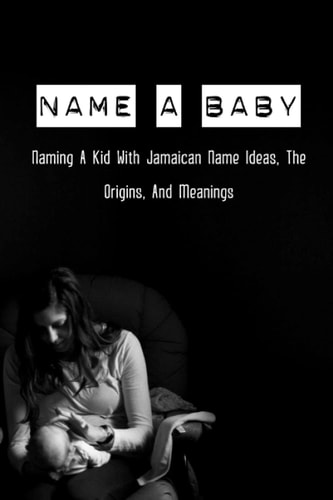 Name A Baby Naming A Kid With Jamaican Name Ideas, The Origins, And Meanings: Popular Jamaican Baby Names