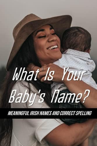 What Is Your Baby's Name? Meaningful Irish Names And Correct Spelling: Irish Baby Names