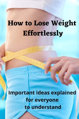 How to Lose Weight Effortlessly Important Ideas Explained for Everyone to Understand