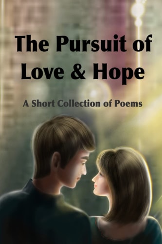 The Pursuit of Love and Hope A Short Collection of Poems