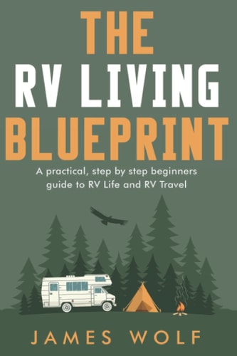 The RV Living Blueprint A Practical, Step by Step Beginners Guide to RV Life and RV Travel