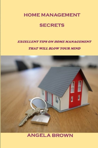 Home Management Secrets Excellent Tips on Home Management That Will Blow Your Mind