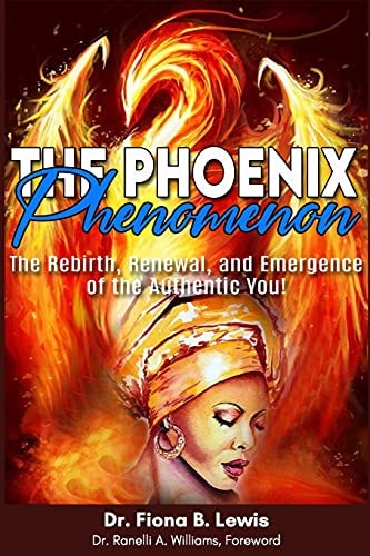 The Phoenix Phenomenon The Rebirth, Renewal, and Reemergence of the Authentic You