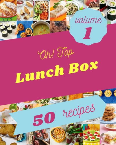 Oh! Top 50 Lunch Box Recipes Volume 1 Best-ever Lunch Box Cookbook for Beginners