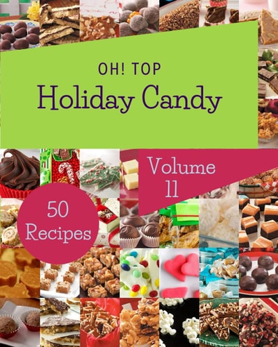 Oh! Top 50 Holiday Candy Recipes Volume 11 More Than a Holiday Candy Cookbook