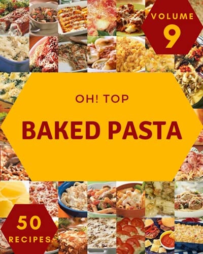 Oh! Top 50 Baked Pasta Recipes Volume 9 Enjoy Everyday With Baked Pasta Cookbook!