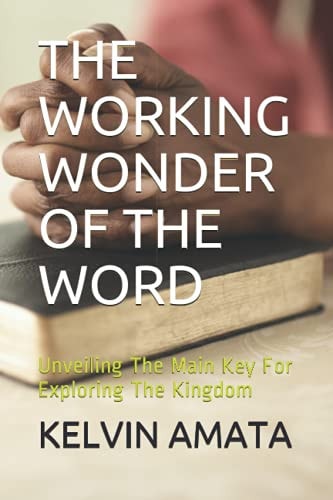 The Working Wonder of the Word Unveiling The Main Key For Exploring The Kingdom