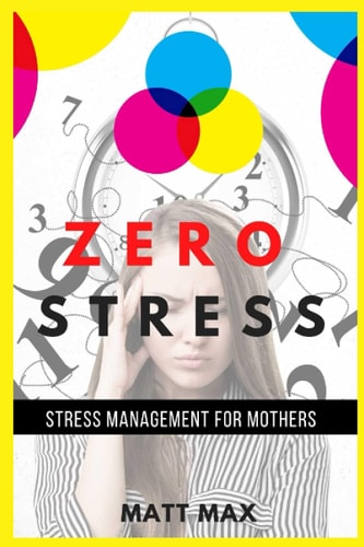Zero Stress Stress Management For Mothers