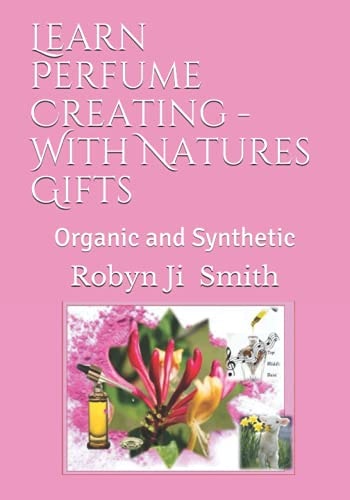 Learn Perfume Creating - With Natures Gifts Organic and Alcohol Perfumes