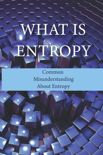 What Is Entropy Common Misunderstanding About Entropy: Entropy Meaning