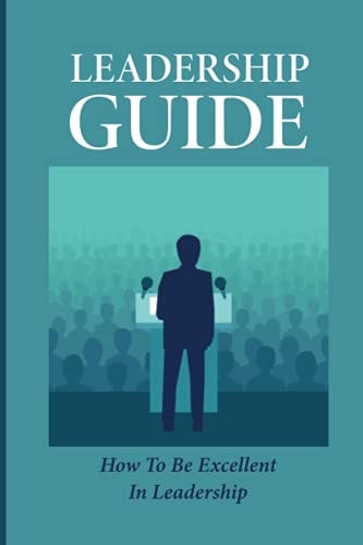 Leadership Guide How To Be Excellent In Leadership: Benefits Of Being Excellent