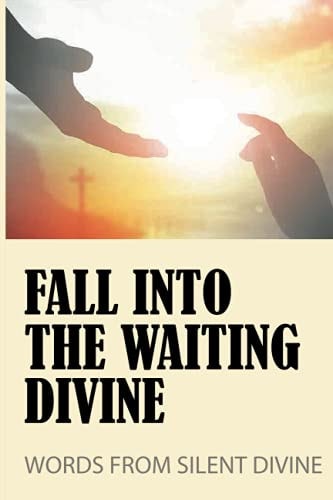 Fall Into The Waiting Divine Words From Silent Divine: Seeking Out Of Truth
